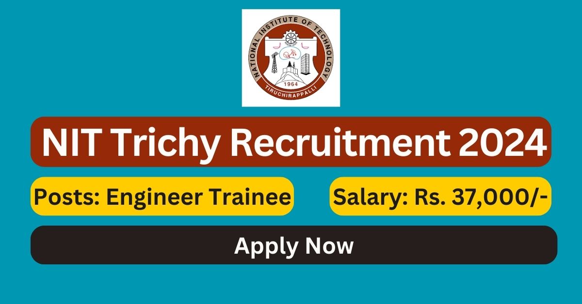 NIT Trichy Recruitment 2024 07 Engineer Trainee Posts; Apply Now